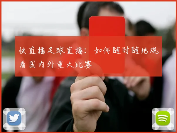 快直播足球直播：如何随时随地观看国内外重大比赛