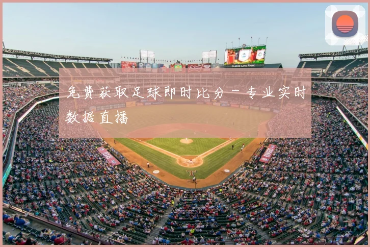 免费获取足球即时比分 - 专业实时数据直播