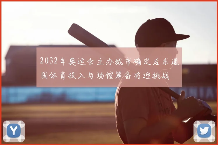 2032年奥运会主办城市确定后东道国体育投入与场馆筹备将迎挑战