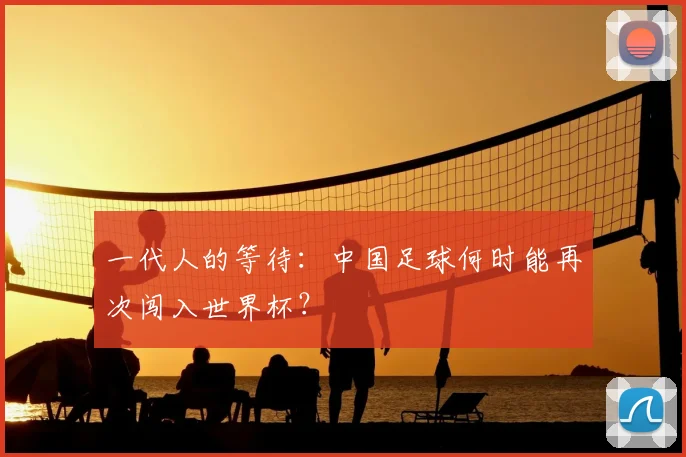 一代人的等待：中国足球何时能再次闯入世界杯？