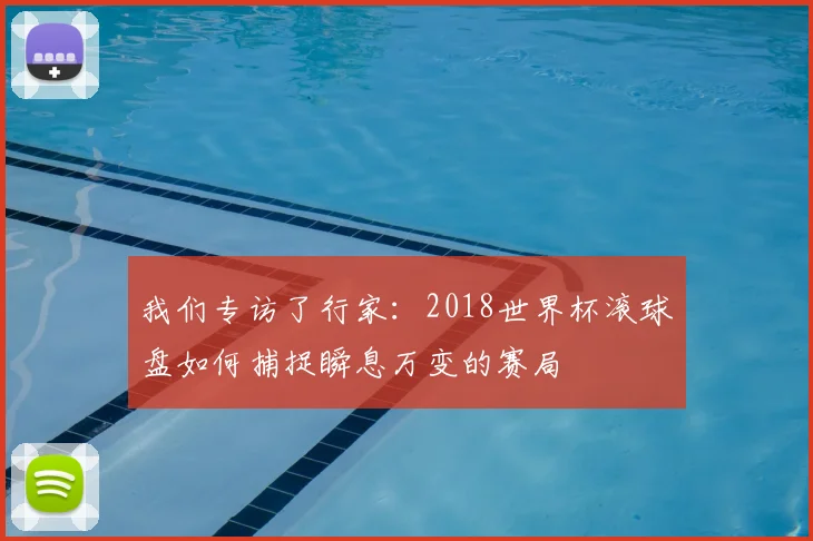 我们专访了行家:2018世界杯滚球盘如何捕捉瞬息万变的赛局