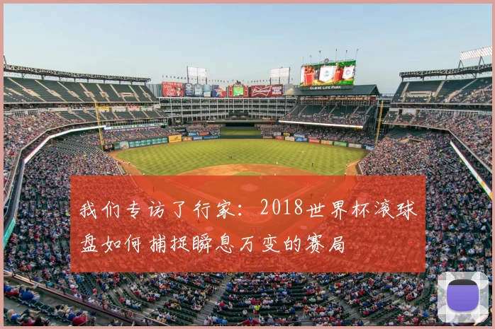 我们专访了行家:2018世界杯滚球盘如何捕捉瞬息万变的赛局