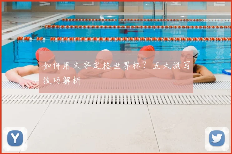 如何用文字定格世界杯？五大描写技巧解析