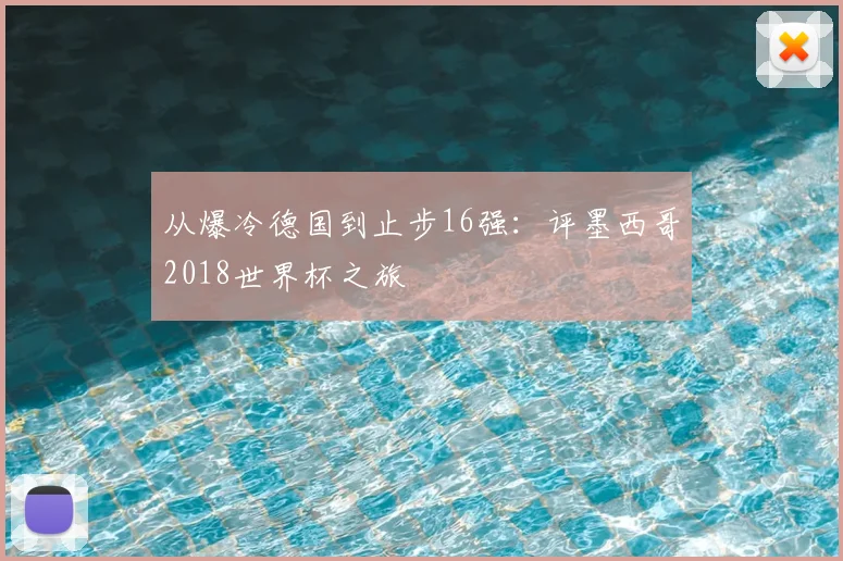 从爆冷德国到止步16强：评墨西哥2018世界杯之旅